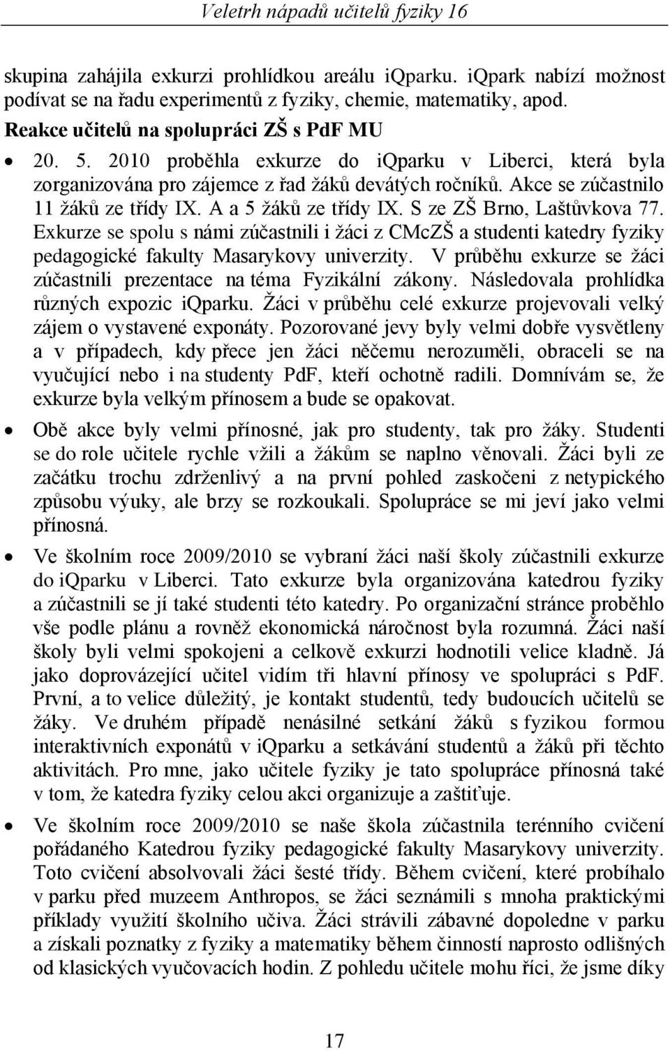 S ze ZŠ Brno, Laštůvkova 77. Exkurze se spolu s námi zúčastnili i ţáci z CMcZŠ a studenti katedry fyziky pedagogické fakulty Masarykovy univerzity.