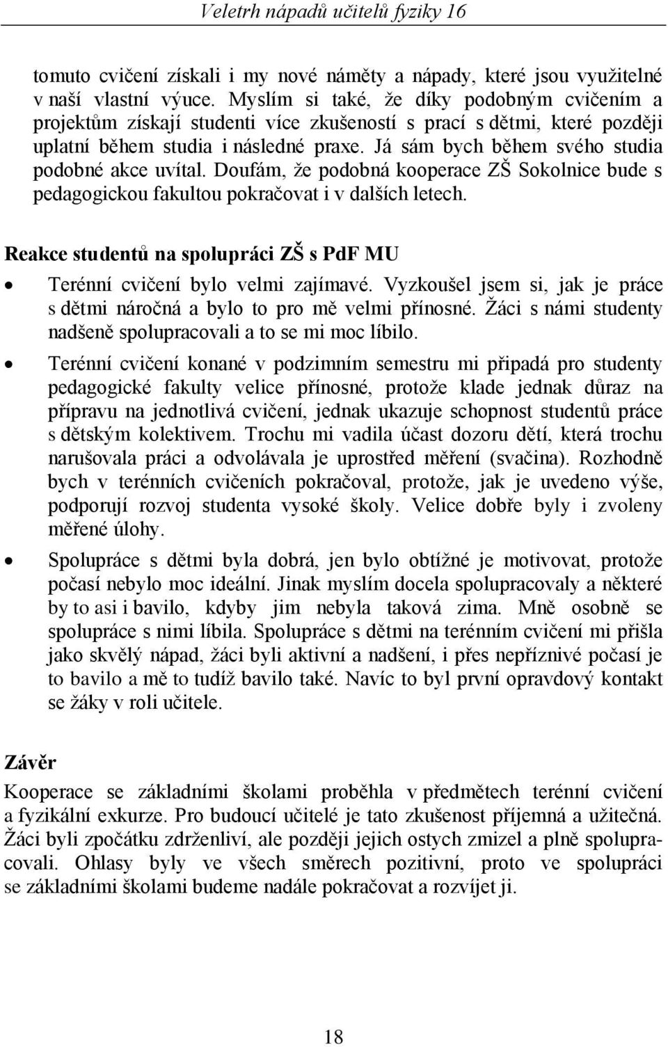 Já sám bych během svého studia podobné akce uvítal. Doufám, ţe podobná kooperace ZŠ Sokolnice bude s pedagogickou fakultou pokračovat i v dalších letech.