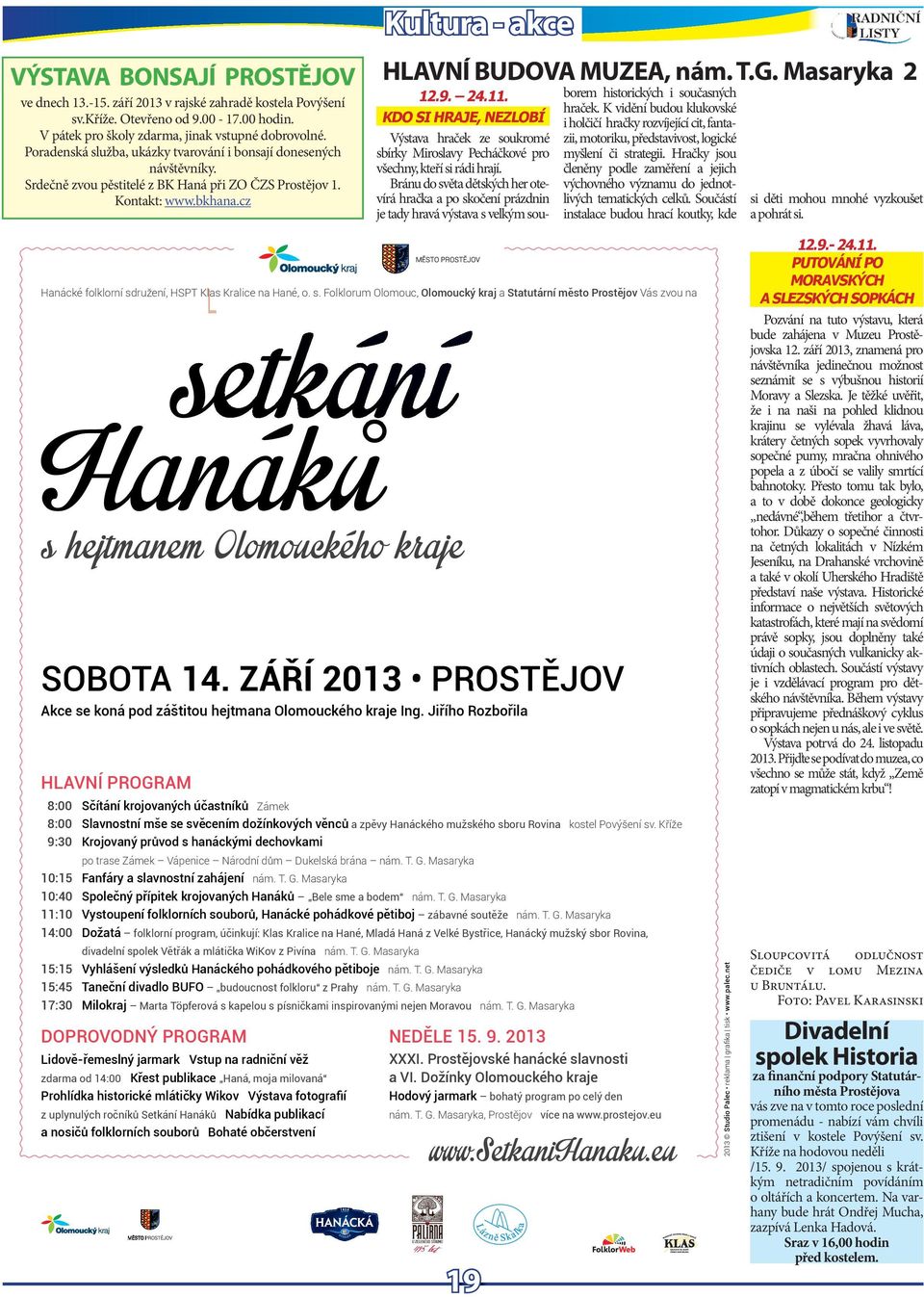 prostj HLAVNÍ BUDOVA MUZEA, nám. T.G. Masaryka 2 12.9. 24.11. KDO SI HRAJE, NEZLOBÍ Výstava hračk z soukromé sbírky Miroslavy Pcháčkové pro všchny, ktří si rádi hrají.