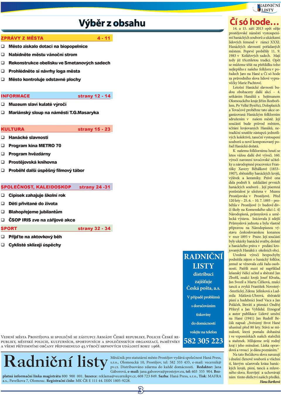 Masaryka KULTURA strany 15-23 Hanácké slavnosti Program kina METRO 70 Program hvězdárny Prostějovská knihovna Proběhl další úspěšný filmový tábor SPOLEČNOST, KALEIDOSKOP strany 24-31 Cipísk zahajuj