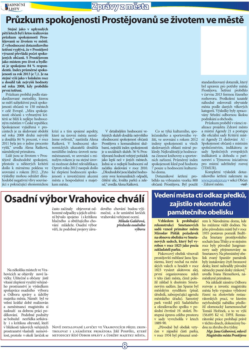 Indx průměrné spokojnosti za rok 2013 j 7,1. J na stjné výši jako v loňském roc a dosáhl tak njvyšší hodnoty od roku 2008, kdy proběhlo první štřní.