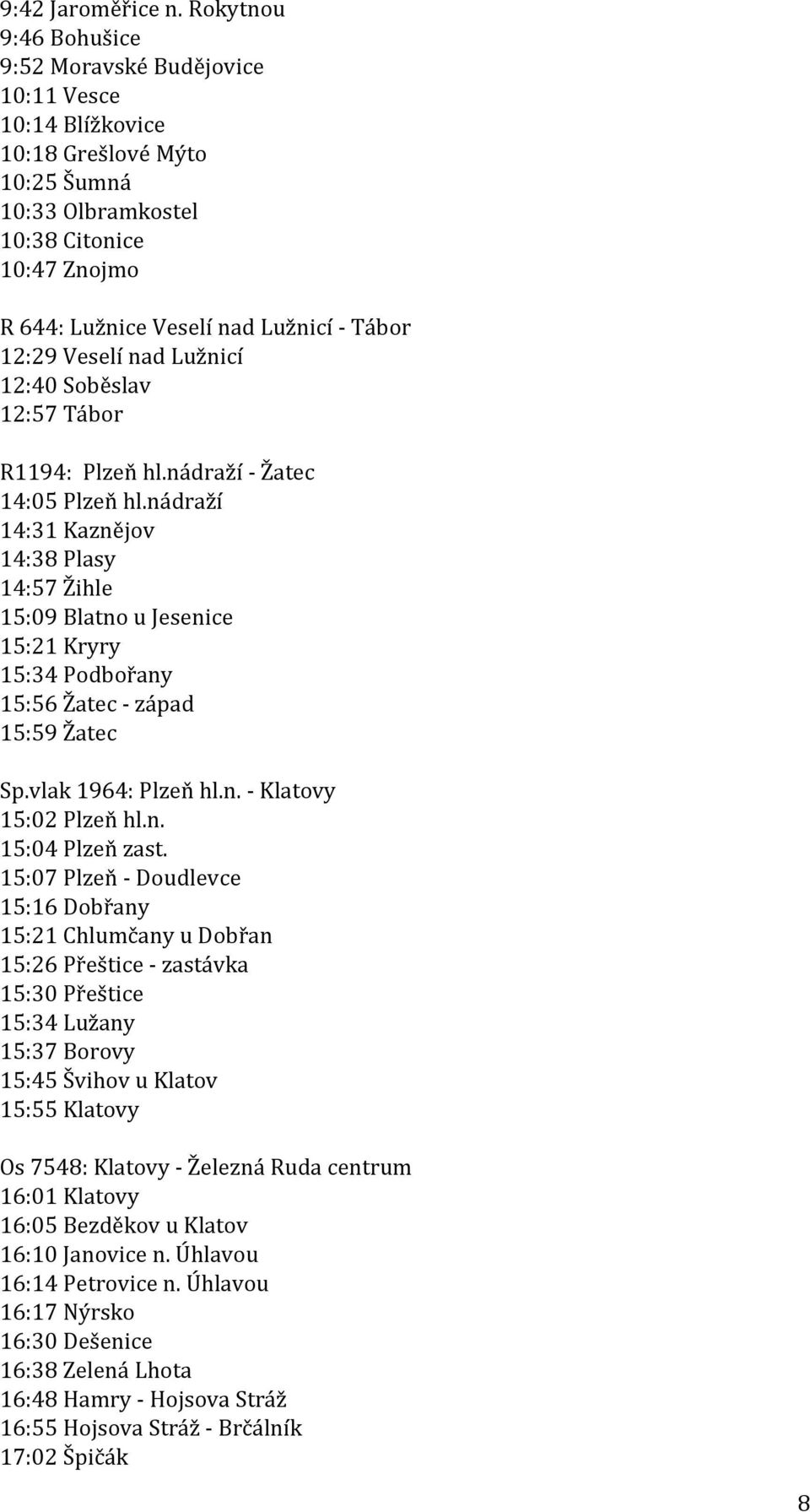 12:29 Veselí nad Lužnicí 12:40 Soběslav 12:57 Tábor R1194: Plzeň hl.nádraží - Žatec 14:05 Plzeň hl.