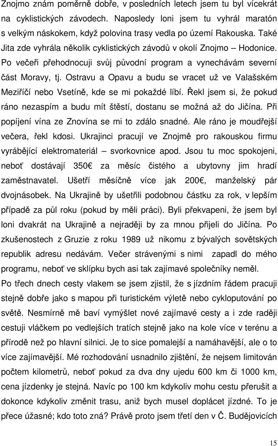 Ostravu a Opavu a budu se vracet už ve Valašském Meziříčí nebo Vsetíně, kde se mi pokaždé líbí. Řekl jsem si, že pokud ráno nezaspím a budu mít štěstí, dostanu se možná až do Jičína.