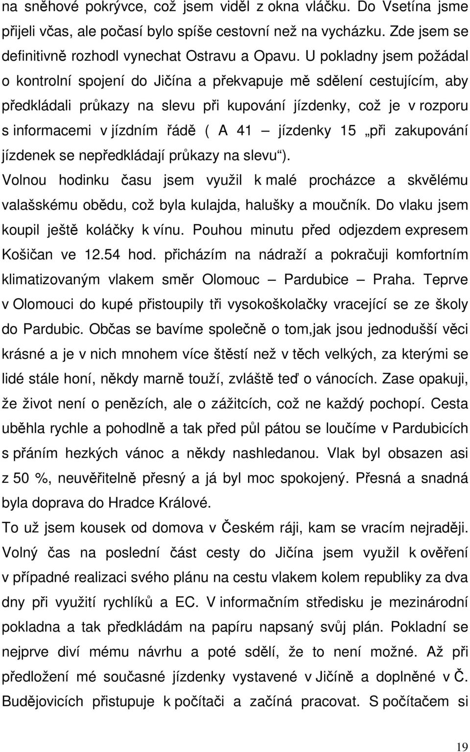 jízdenky 15 při zakupování jízdenek se nepředkládají průkazy na slevu ). Volnou hodinku času jsem využil k malé procházce a skvělému valašskému obědu, což byla kulajda, halušky a moučník.