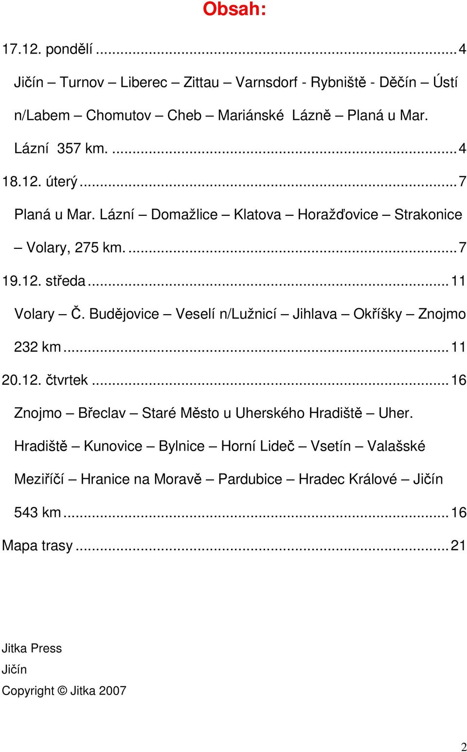 Budějovice Veselí n/lužnicí Jihlava Okříšky Znojmo 232 km...11 20.12. čtvrtek...16 Znojmo Břeclav Staré Město u Uherského Hradiště Uher.