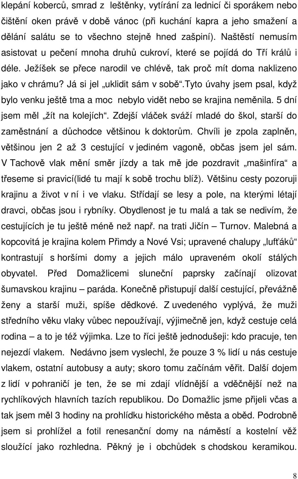 Já si jel uklidit sám v sobě.tyto úvahy jsem psal, když bylo venku ještě tma a moc nebylo vidět nebo se krajina neměnila. 5 dní jsem měl žít na kolejích.