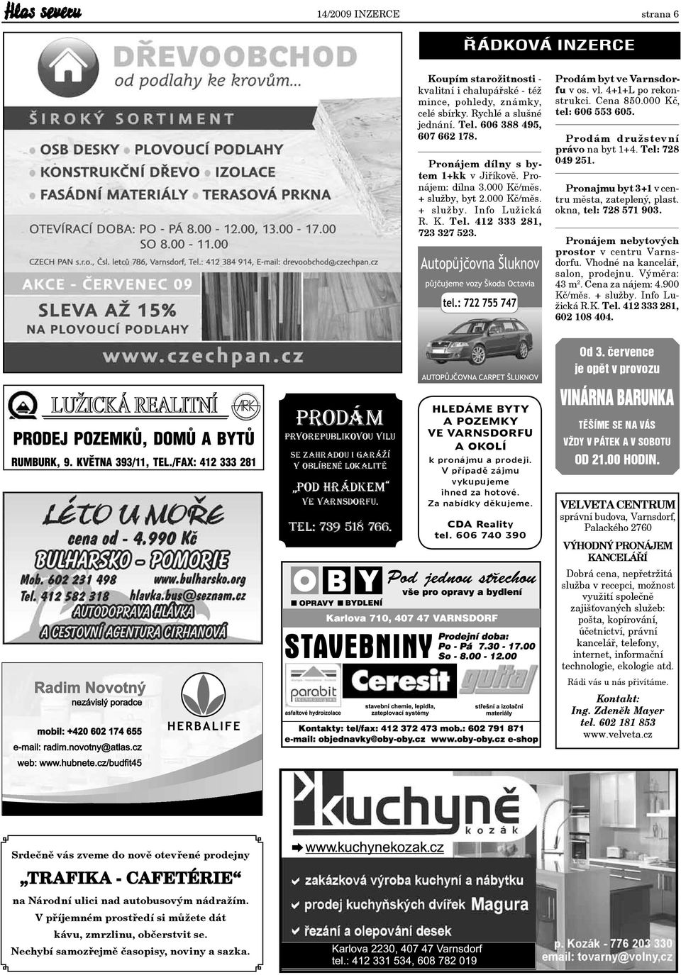 4+1+L po rekonstrukci. Cena 850.000 Kč, tel: 606 553 605. Prodám družstevní právo na byt 1+4. Tel: 728 049 251. Pronajmu byt 3+1 v centru města, zateplený, plast. okna, tel: 728 571 903.