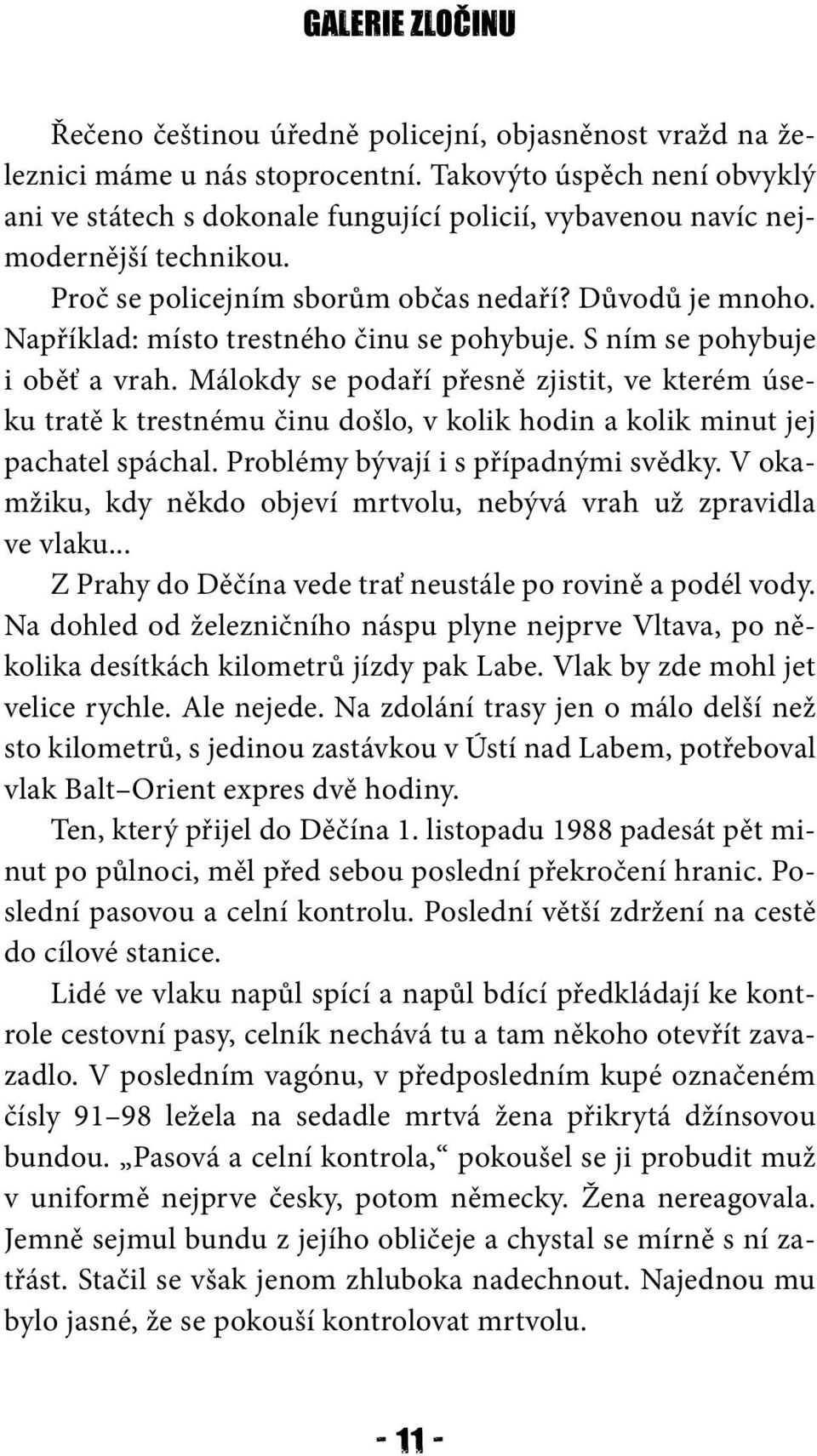 Například: místo trestného činu se pohybuje. S ním se pohybuje i oběť a vrah.