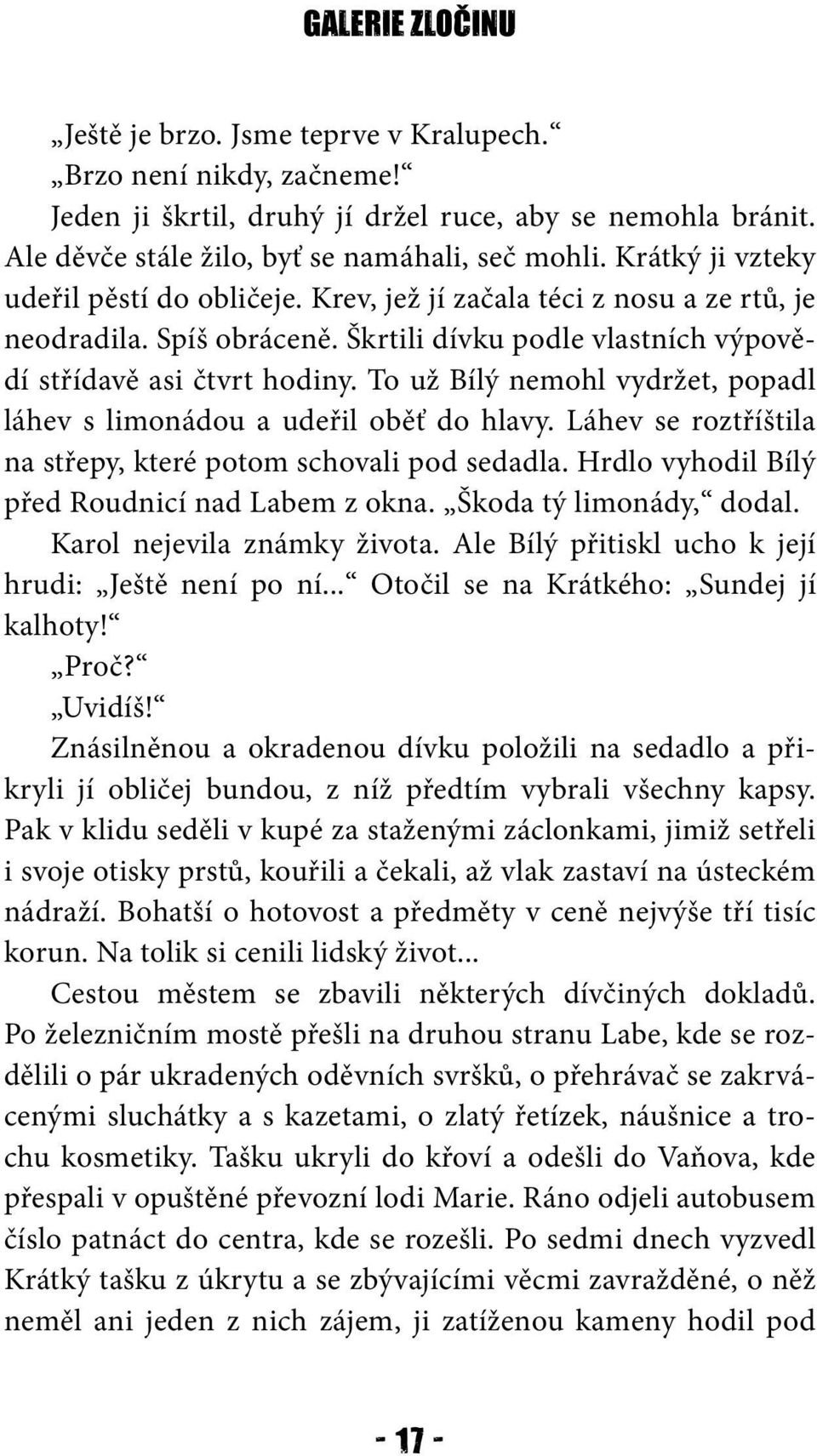 To už Bílý nemohl vydržet, popadl láhev s limonádou a udeřil oběť do hlavy. Láhev se roztříštila na střepy, které potom schovali pod sedadla. Hrdlo vyhodil Bílý před Roudnicí nad Labem z okna.