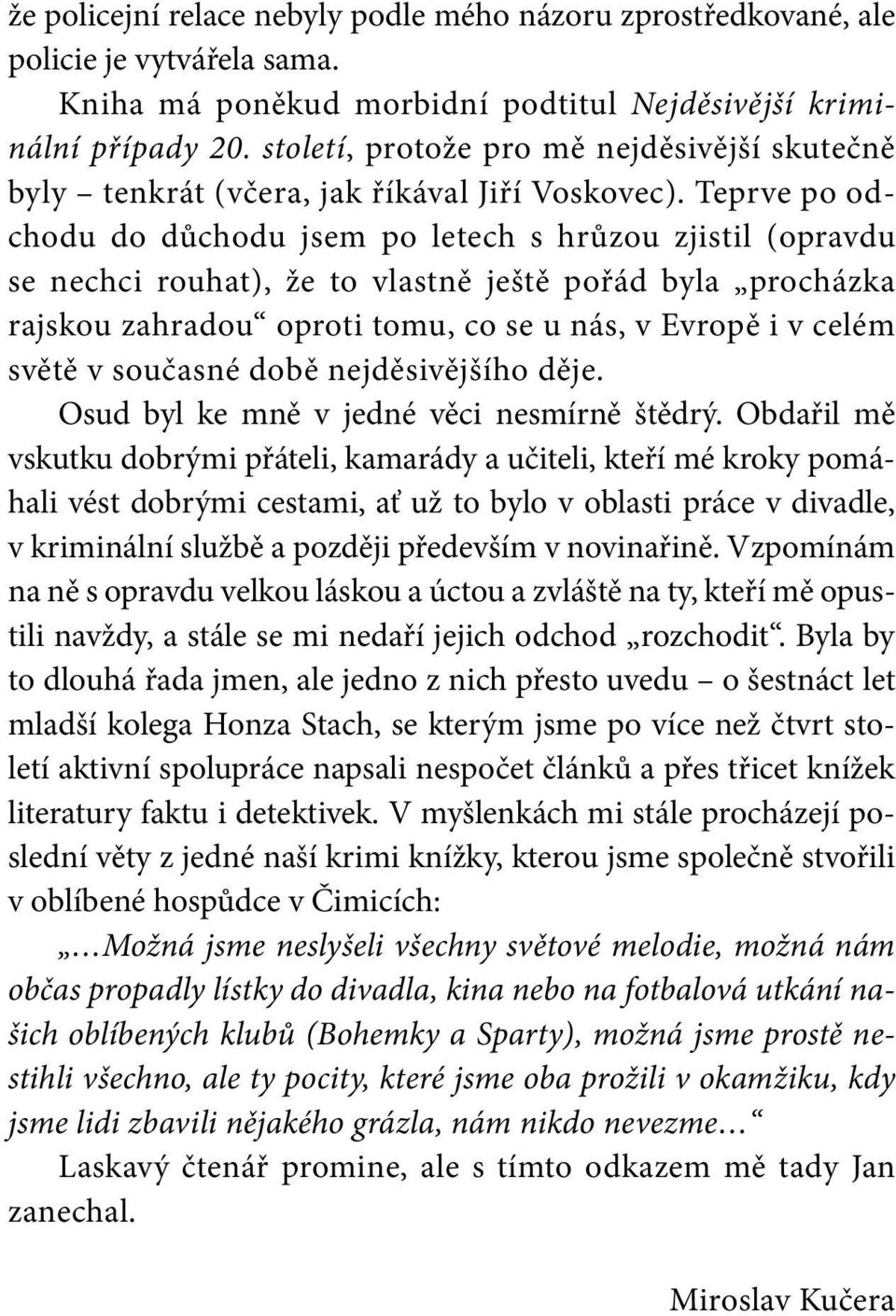 Teprve po odchodu do důchodu jsem po letech s hrůzou zjistil (opravdu se nechci rouhat), že to vlastně ještě pořád byla procházka rajskou zahradou oproti tomu, co se u nás, v Evropě i v celém světě v