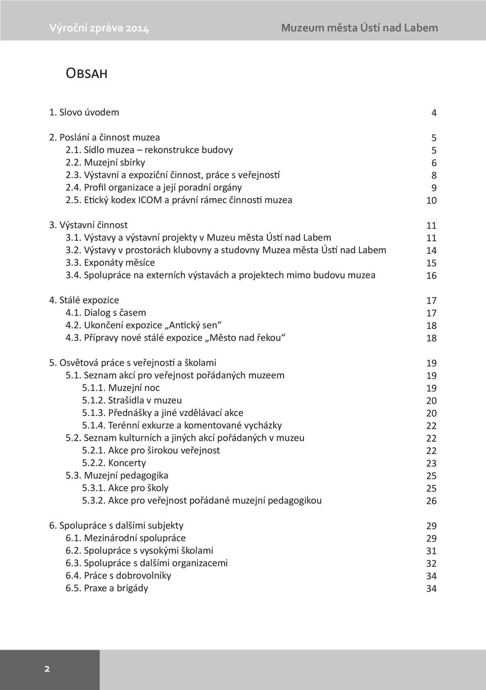 3. Exponáty měsíce 3.4. Spolupráce na externích výstavách a projektech mimo budovu muzea 4. Stálé expozice 4.1. Dialog s časem 4.2. Ukončení expozice Antický sen 4.3. Přípravy nové stálé expozice Město nad řekou 5.