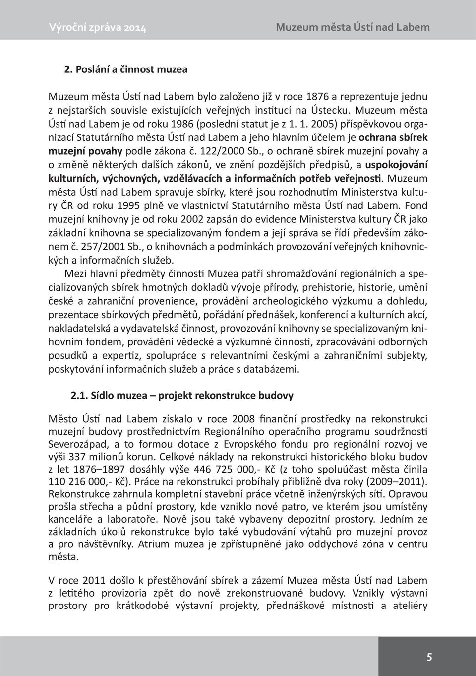 122/2000 Sb., o ochraně sbírek muzejní povahy a o změně některých dalších zákonů, ve znění pozdějších předpisů, a uspokojování kulturních, výchovných, vzdělávacích a informačních potřeb veřejnosti.