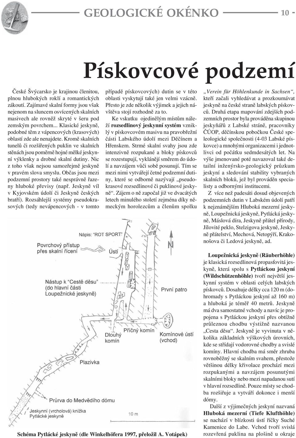 .. Klasické jeskyně, podobné těm z vápencových (krasových) oblastí zde ale nenajdete.