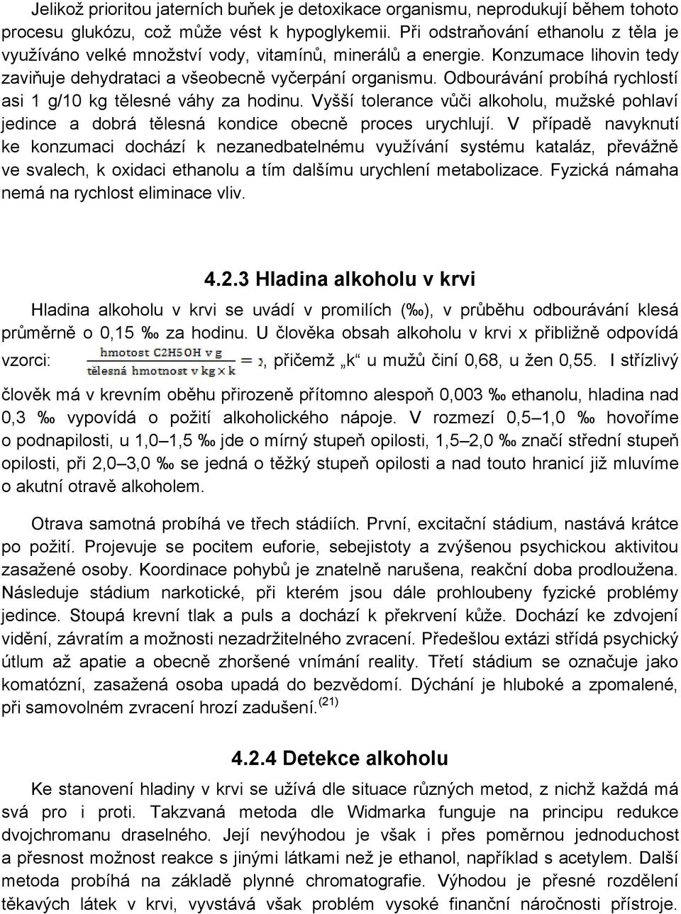 Odbourávání probíhá rychlostí asi 1 g/10 kg tělesné váhy za hodinu. Vyšší tolerance vůči alkoholu, mužské pohlaví jedince a dobrá tělesná kondice obecně proces urychlují.