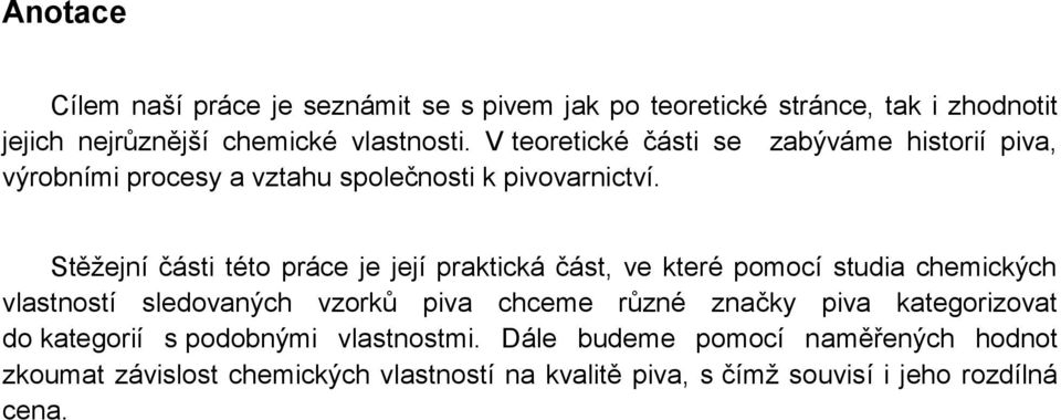 Stěžejní části této práce je její praktická část, ve které pomocí studia chemických vlastností sledovaných vzorků piva chceme různé značky