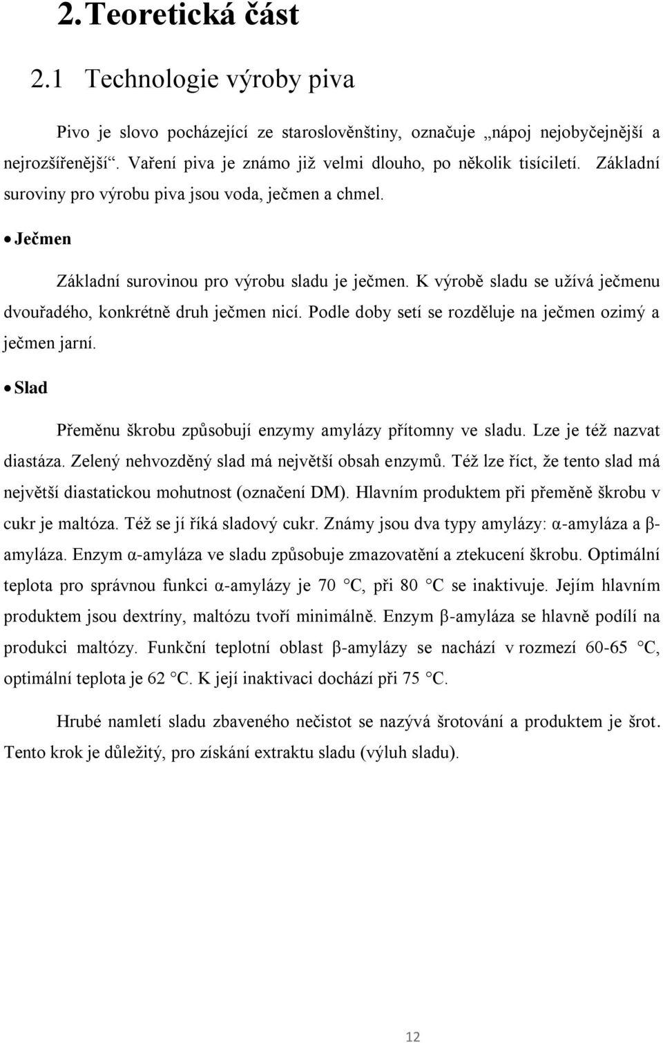 K výrobě sladu se užívá ječmenu dvouřadého, konkrétně druh ječmen nicí. Podle doby setí se rozděluje na ječmen ozimý a ječmen jarní. Slad Přeměnu škrobu způsobují enzymy amylázy přítomny ve sladu.