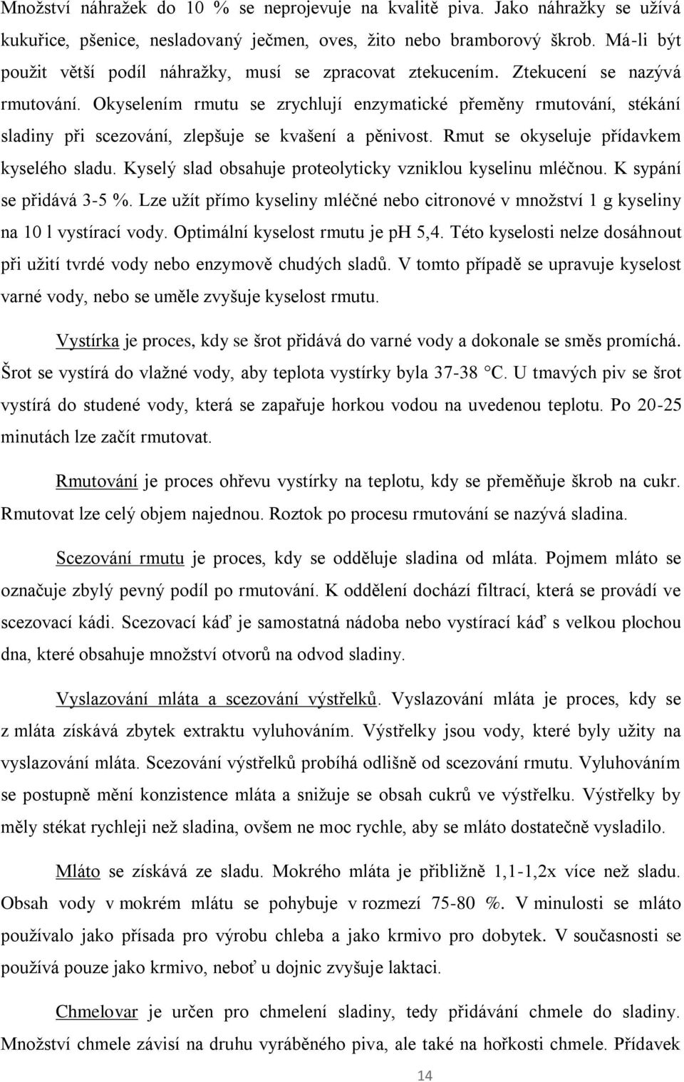 Okyselením rmutu se zrychlují enzymatické přeměny rmutování, stékání sladiny při scezování, zlepšuje se kvašení a pěnivost. Rmut se okyseluje přídavkem kyselého sladu.