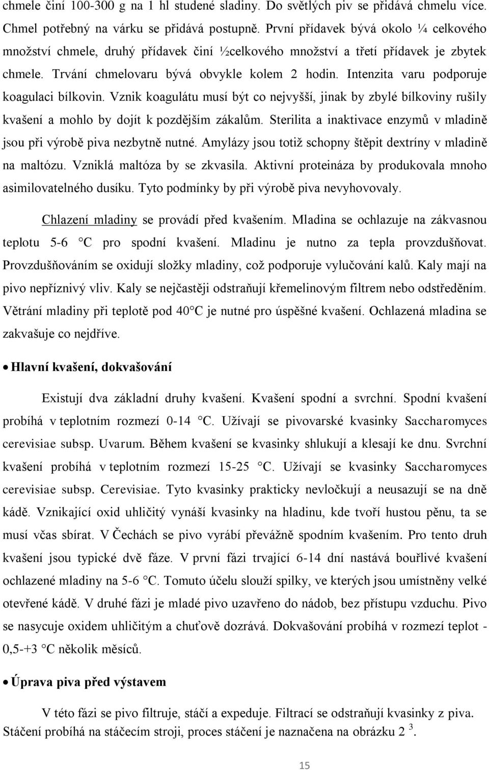 Intenzita varu podporuje koagulaci bílkovin. Vznik koagulátu musí být co nejvyšší, jinak by zbylé bílkoviny rušily kvašení a mohlo by dojít k pozdějším zákalům.