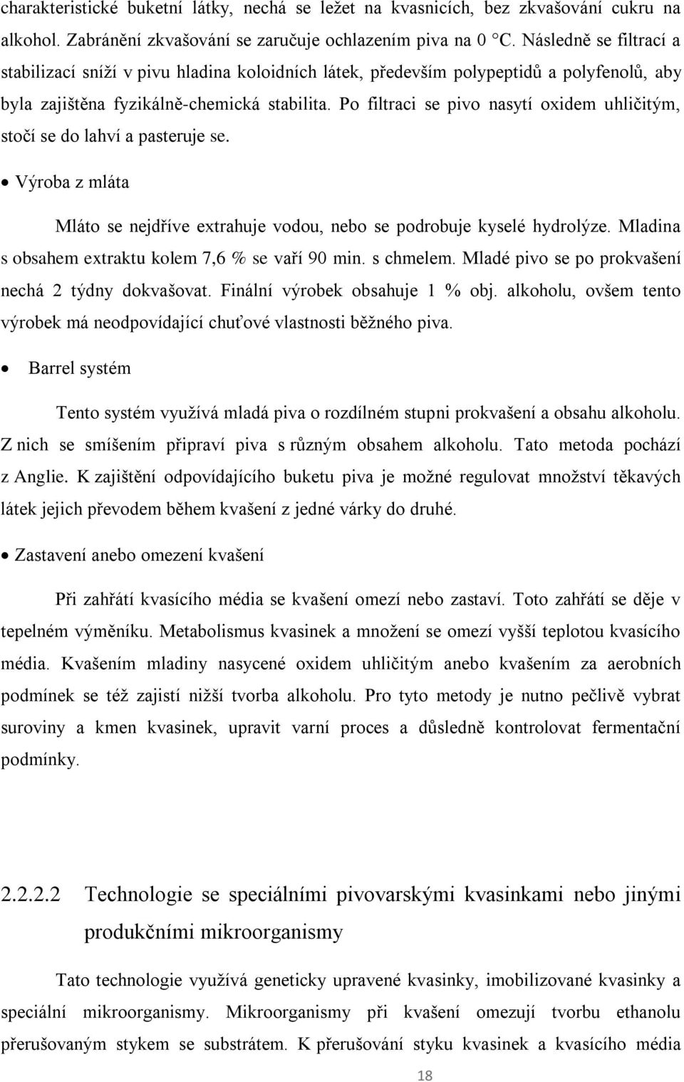 Po filtraci se pivo nasytí oxidem uhličitým, stočí se do lahví a pasteruje se. Výroba z mláta Mláto se nejdříve extrahuje vodou, nebo se podrobuje kyselé hydrolýze.