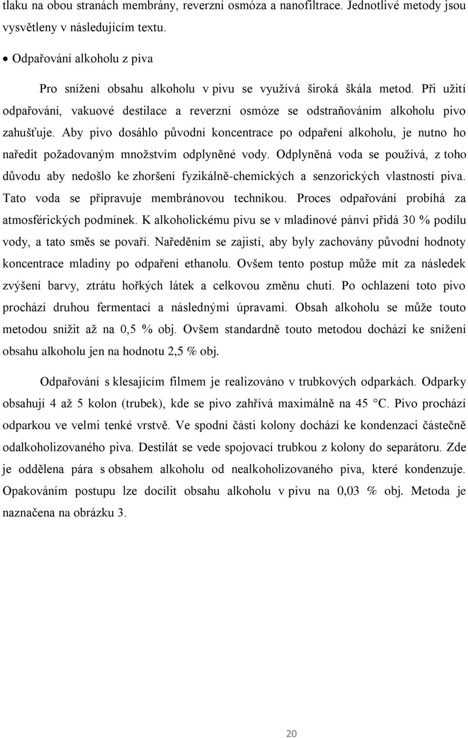 Aby pivo dosáhlo původní koncentrace po odpaření alkoholu, je nutno ho naředit požadovaným množstvím odplyněné vody.