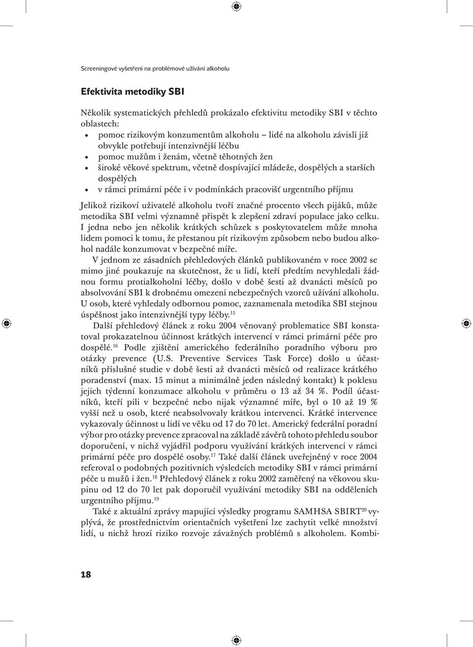 dospělých v rámci primární péče i v podmínkách pracovišť urgentního příjmu Jelikož rizikoví uživatelé alkoholu tvoří značné procento všech pijáků, může metodika SBI velmi významně přispět k zlepšení