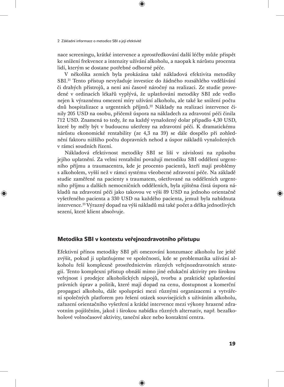 21 Tento přístup nevyžaduje investice do žádného rozsáhlého vzdělávání či drahých přístrojů, a není ani časově náročný na realizaci.