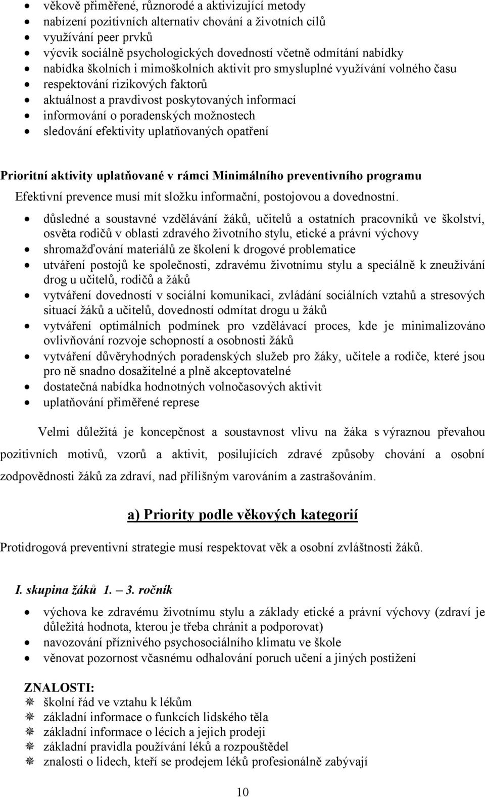 sledování efektivity uplatňovaných opatření Prioritní aktivity uplatňované v rámci Minimálního preventivního programu Efektivní prevence musí mít složku informační, postojovou a dovednostní.