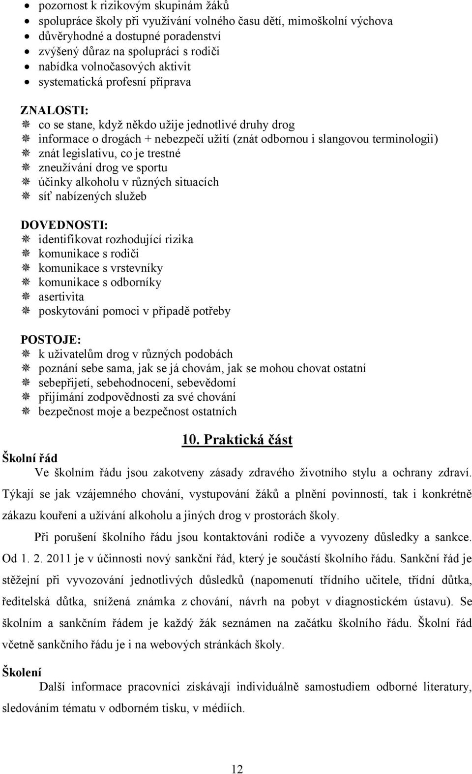 co je trestné zneužívání drog ve sportu účinky alkoholu v různých situacích síť nabízených služeb DOVEDNOSTI: identifikovat rozhodující rizika komunikace s rodiči komunikace s vrstevníky komunikace s