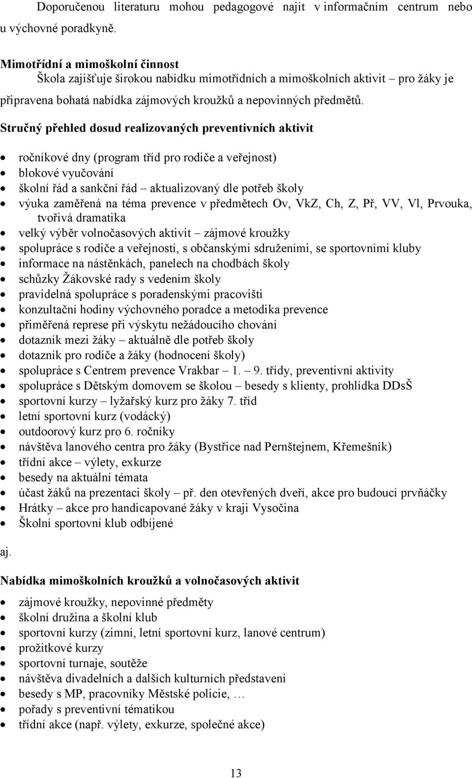 Stručný přehled dosud realizovaných preventivních aktivit ročníkové dny (program tříd pro rodiče a veřejnost) blokové vyučování školní řád a sankční řád aktualizovaný dle potřeb školy výuka zaměřená