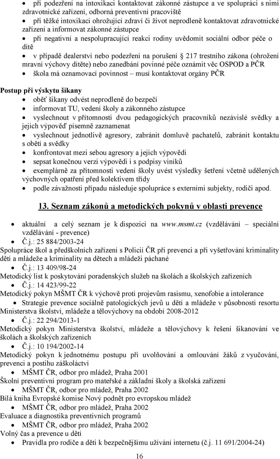 trestního zákona (ohrožení mravní výchovy dítěte) nebo zanedbání povinné péče oznámit věc OSPOD a PČR škola má oznamovací povinnost musí kontaktovat orgány PČR Postup při výskytu šikany oběť šikany