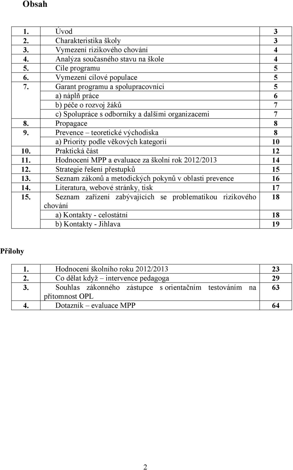 Prevence teoretické východiska 8 a) Priority podle věkových kategorií 10 10. Praktická část 12 11. Hodnocení MPP a evaluace za školní rok 2012/2013 14 12. Strategie řešení přestupků 15 13.