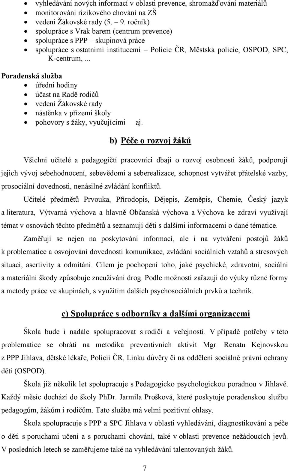 .. Poradenská služba úřední hodiny účast na Radě rodičů vedení Žákovské rady nástěnka v přízemí školy pohovory s žáky, vyučujícími aj.