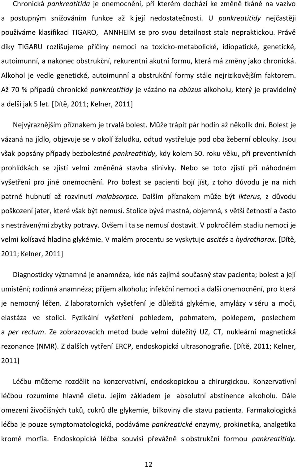 Právě díky TIGARU rozlišujeme příčiny nemoci na toxicko-metabolické, idiopatické, genetické, autoimunní, a nakonec obstrukční, rekurentní akutní formu, která má změny jako chronická.