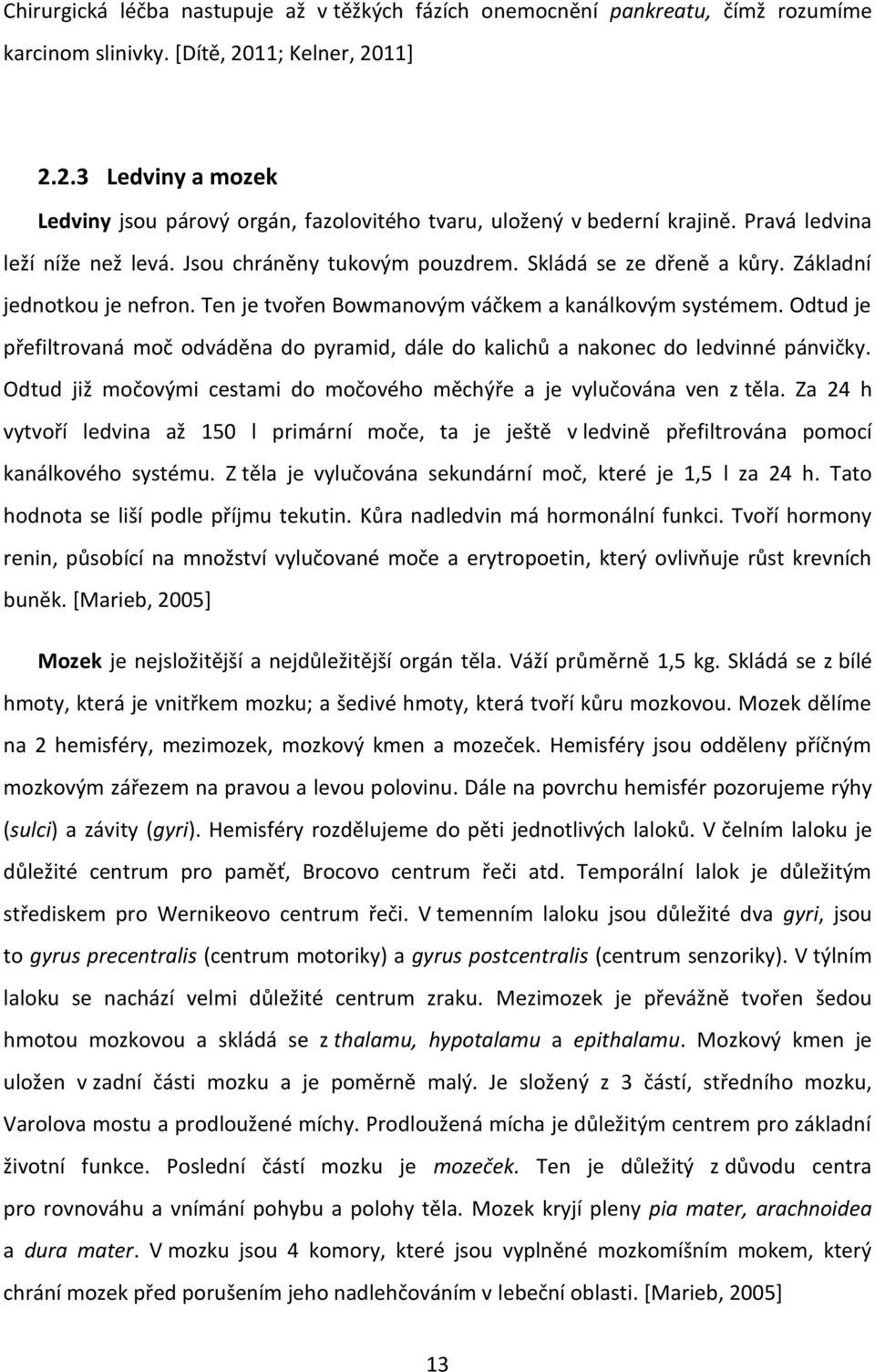 Skládá se ze dřeně a kůry. Základní jednotkou je nefron. Ten je tvořen Bowmanovým váčkem a kanálkovým systémem.