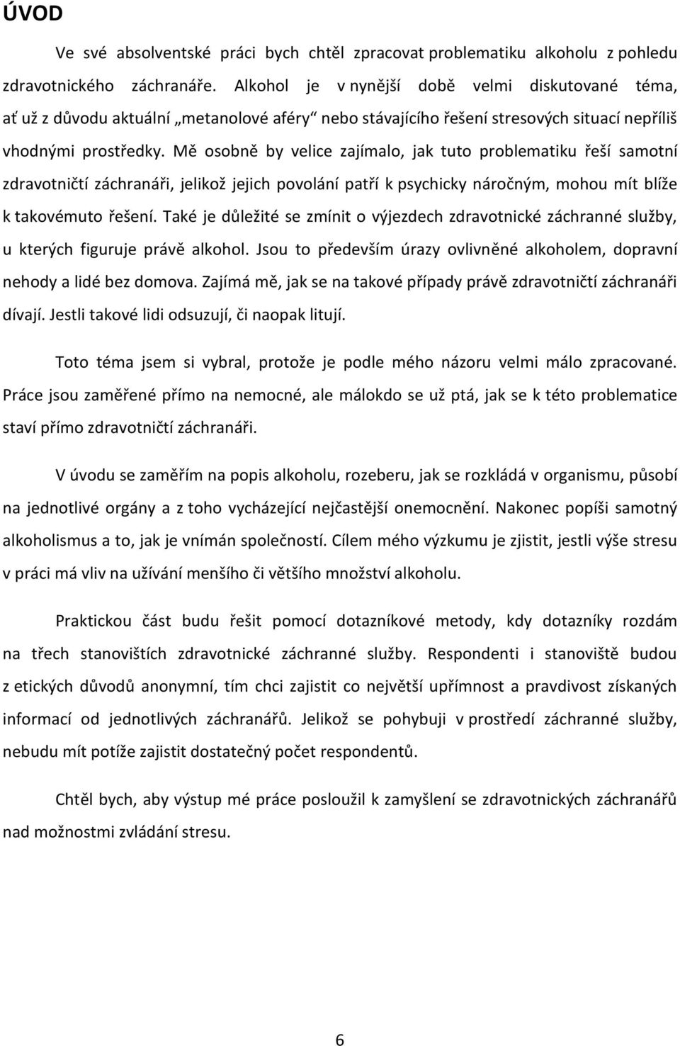 Mě osobně by velice zajímalo, jak tuto problematiku řeší samotní zdravotničtí záchranáři, jelikož jejich povolání patří k psychicky náročným, mohou mít blíže k takovémuto řešení.