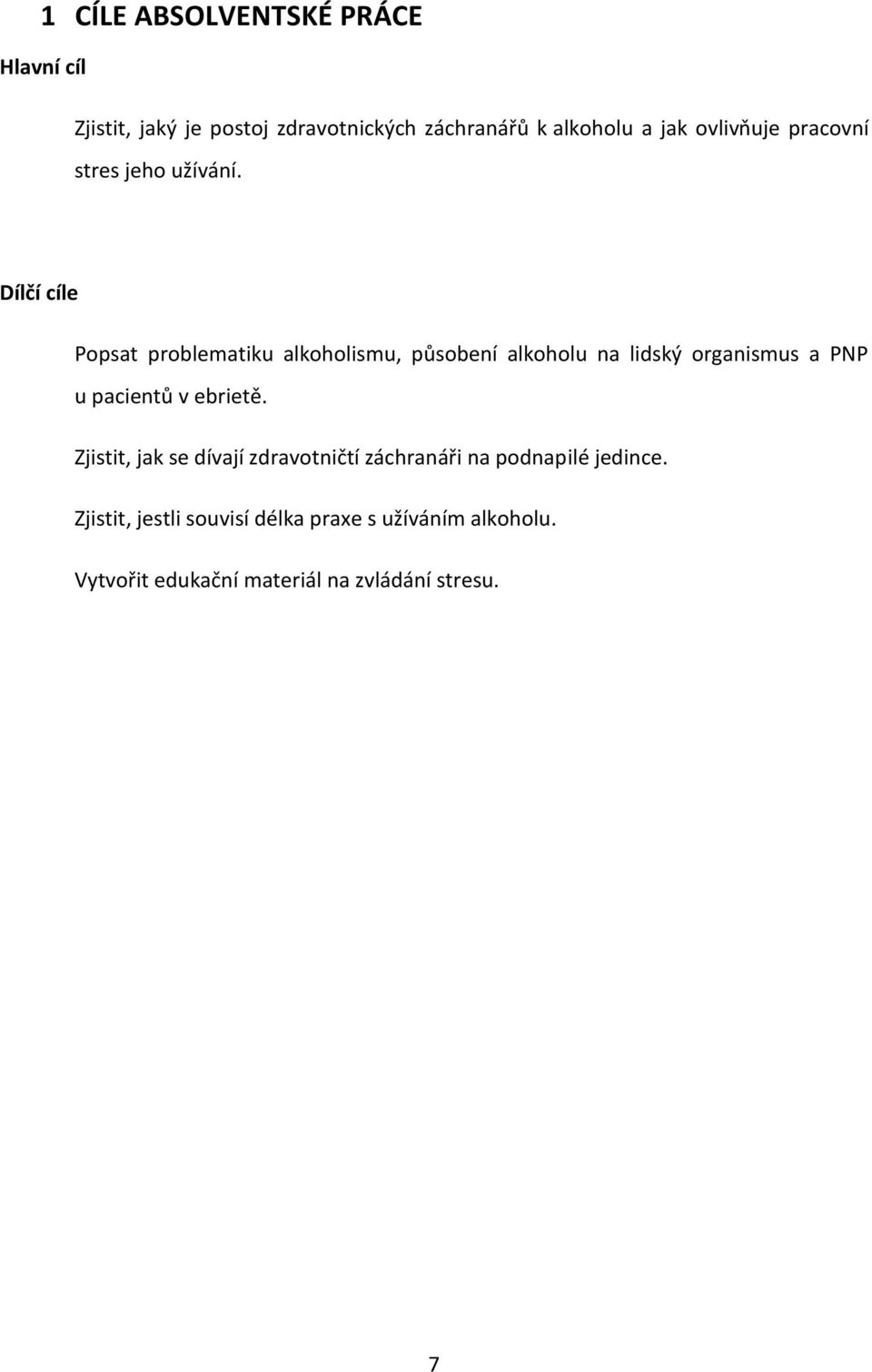 Dílčí cíle Popsat problematiku alkoholismu, působení alkoholu na lidský organismus a PNP u pacientů v