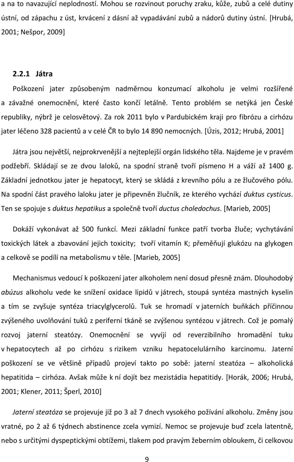 Tento problém se netýká jen České republiky, nýbrž je celosvětový. Za rok 2011 bylo v Pardubickém kraji pro fibrózu a cirhózu jater léčeno 328 pacientů a v celé ČR to bylo 14 890 nemocných.