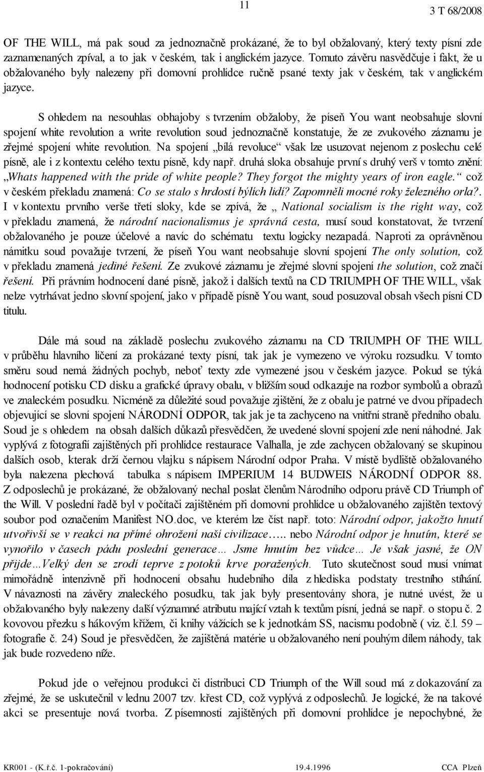 S ohledem na nesouhlas obhajoby s tvrzením obžaloby, že píseň You want neobsahuje slovní spojení white revolution a write revolution soud jednoznačně konstatuje, že ze zvukového záznamu je zřejmé