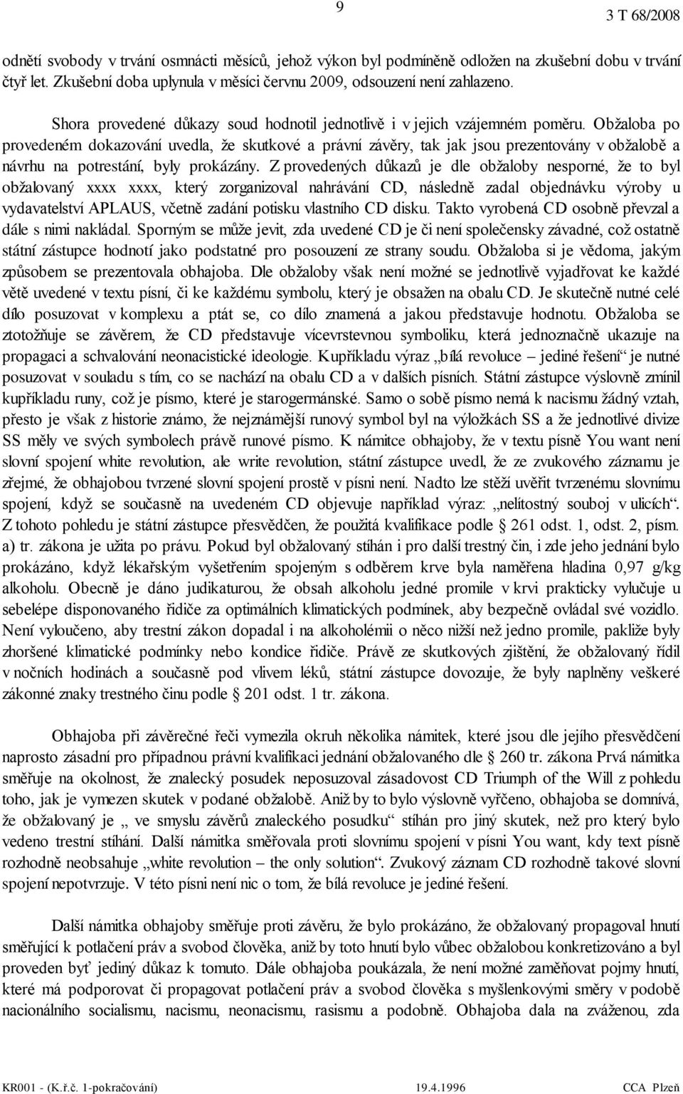 Obžaloba po provedeném dokazování uvedla, že skutkové a právní závěry, tak jak jsou prezentovány v obžalobě a návrhu na potrestání, byly prokázány.