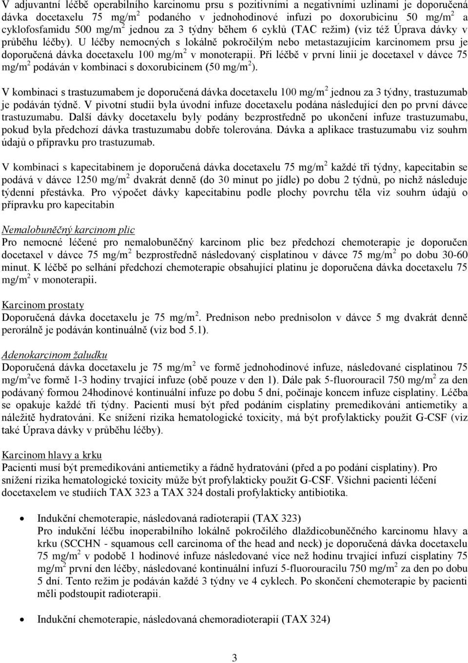 U léčby nemocných s lokálně pokročilým nebo metastazujícím karcinomem prsu je doporučená dávka docetaxelu 100 mg/m 2 v monoterapii.