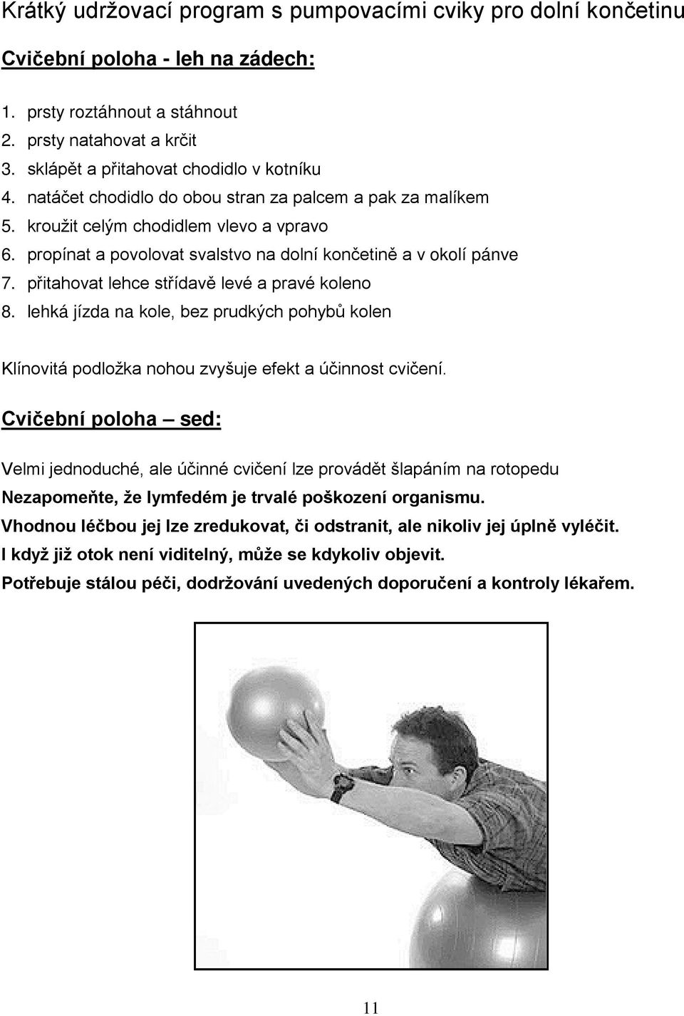 propínat a povolovat svalstvo na dolní končetině a v okolí pánve 7. přitahovat lehce střídavě levé a pravé koleno 8.