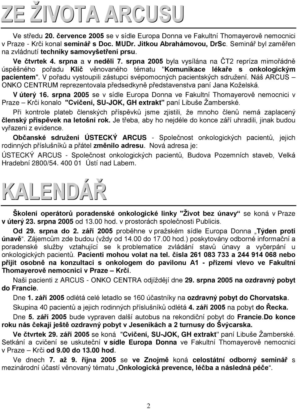 srpna 2005 byla vysílána na ČT2 repríza mimořádně úspěšného pořadu Klíč věnovaného tématu "Komunikace lékaře s onkologickým pacientem". V pořadu vystoupili zástupci svépomocných pacientských sdružení.