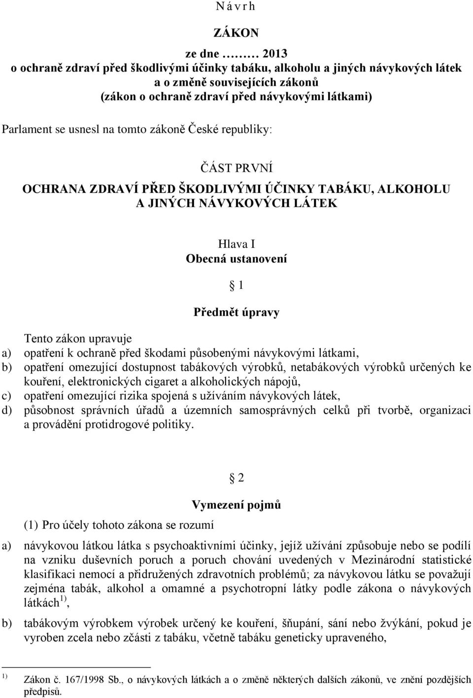 upravuje a) opatření k ochraně před škodami působenými návykovými látkami, b) opatření omezující dostupnost tabákových výrobků, netabákových výrobků určených ke kouření, elektronických cigaret a