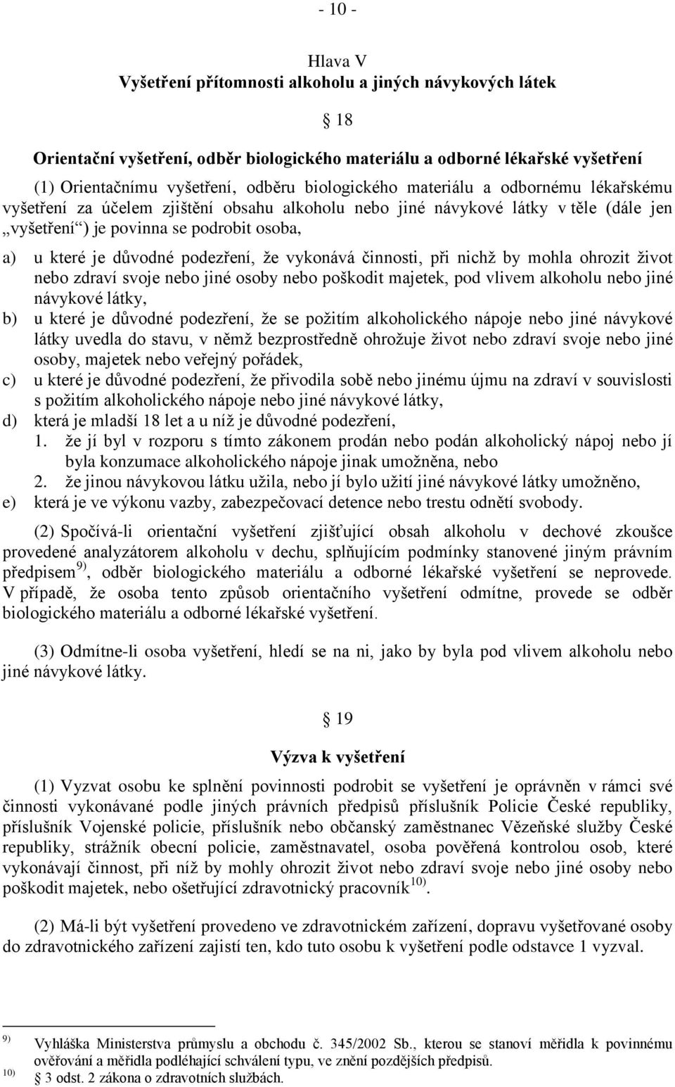 podezření, že vykonává činnosti, při nichž by mohla ohrozit život nebo zdraví svoje nebo jiné osoby nebo poškodit majetek, pod vlivem alkoholu nebo jiné návykové látky, b) u které je důvodné