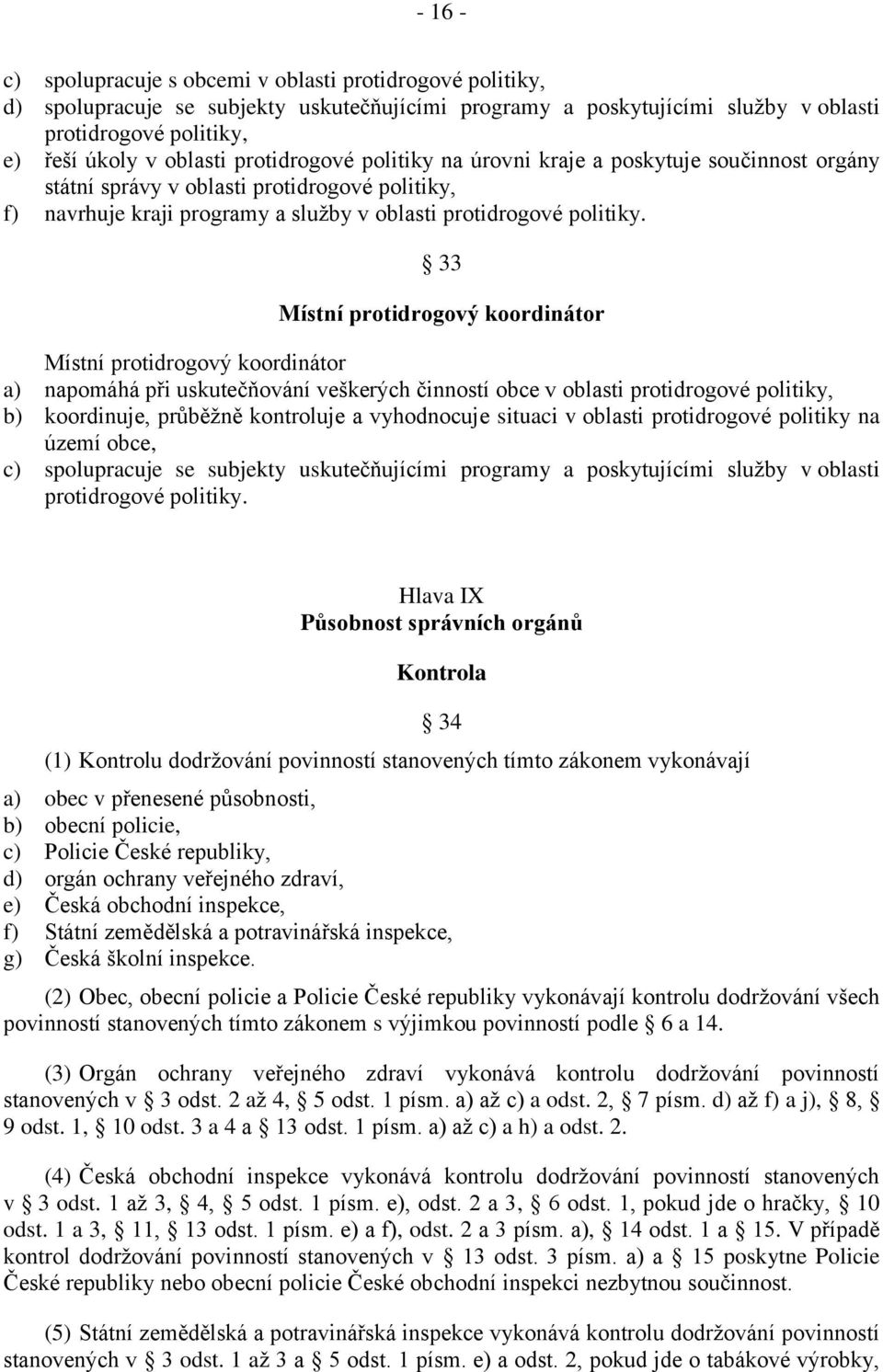 33 Místní protidrogový koordinátor Místní protidrogový koordinátor a) napomáhá při uskutečňování veškerých činností obce v oblasti protidrogové politiky, b) koordinuje, průběžně kontroluje a