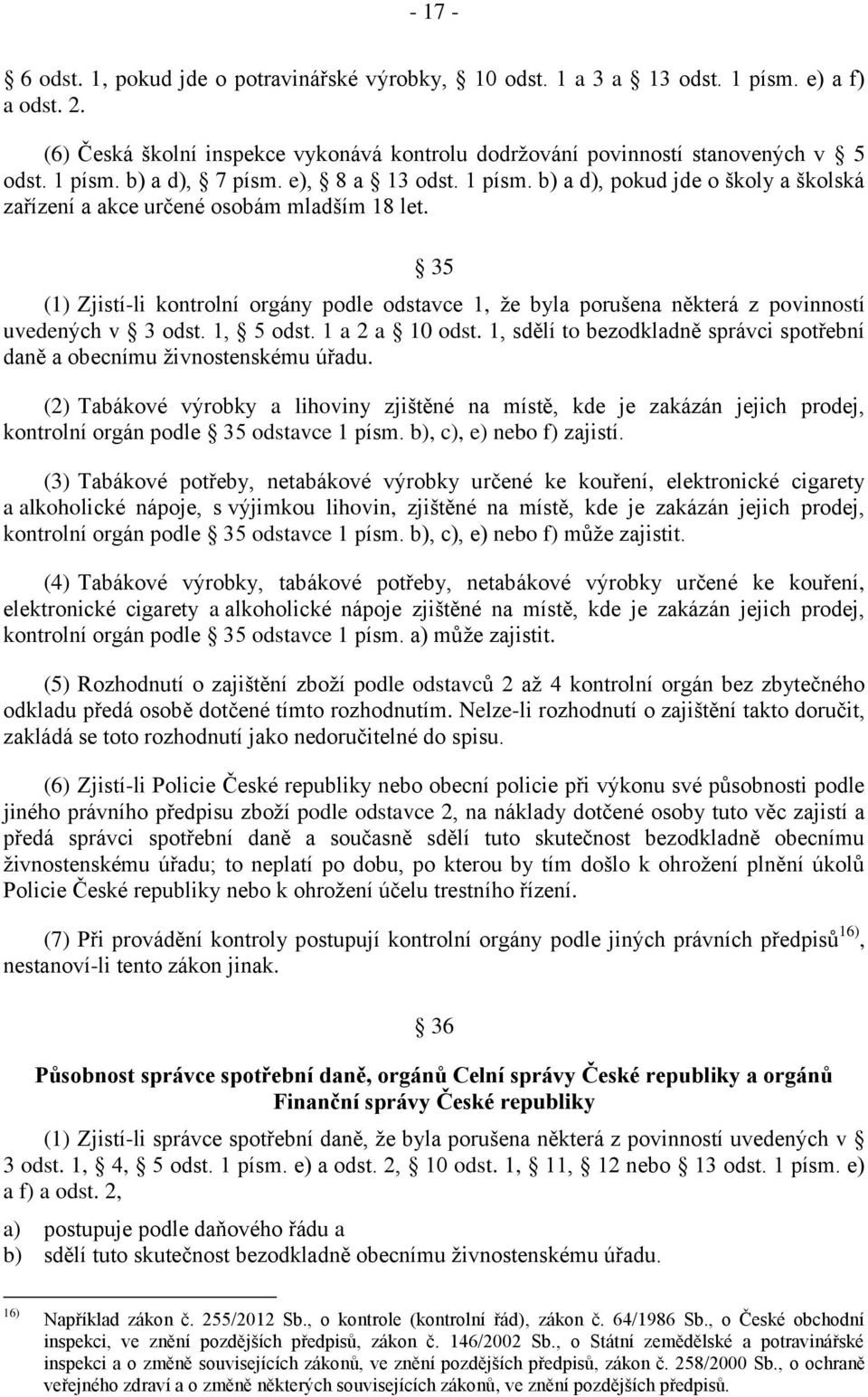 35 (1) Zjistí-li kontrolní orgány podle odstavce 1, že byla porušena některá z povinností uvedených v 3 odst. 1, 5 odst. 1 a 2 a 10 odst.