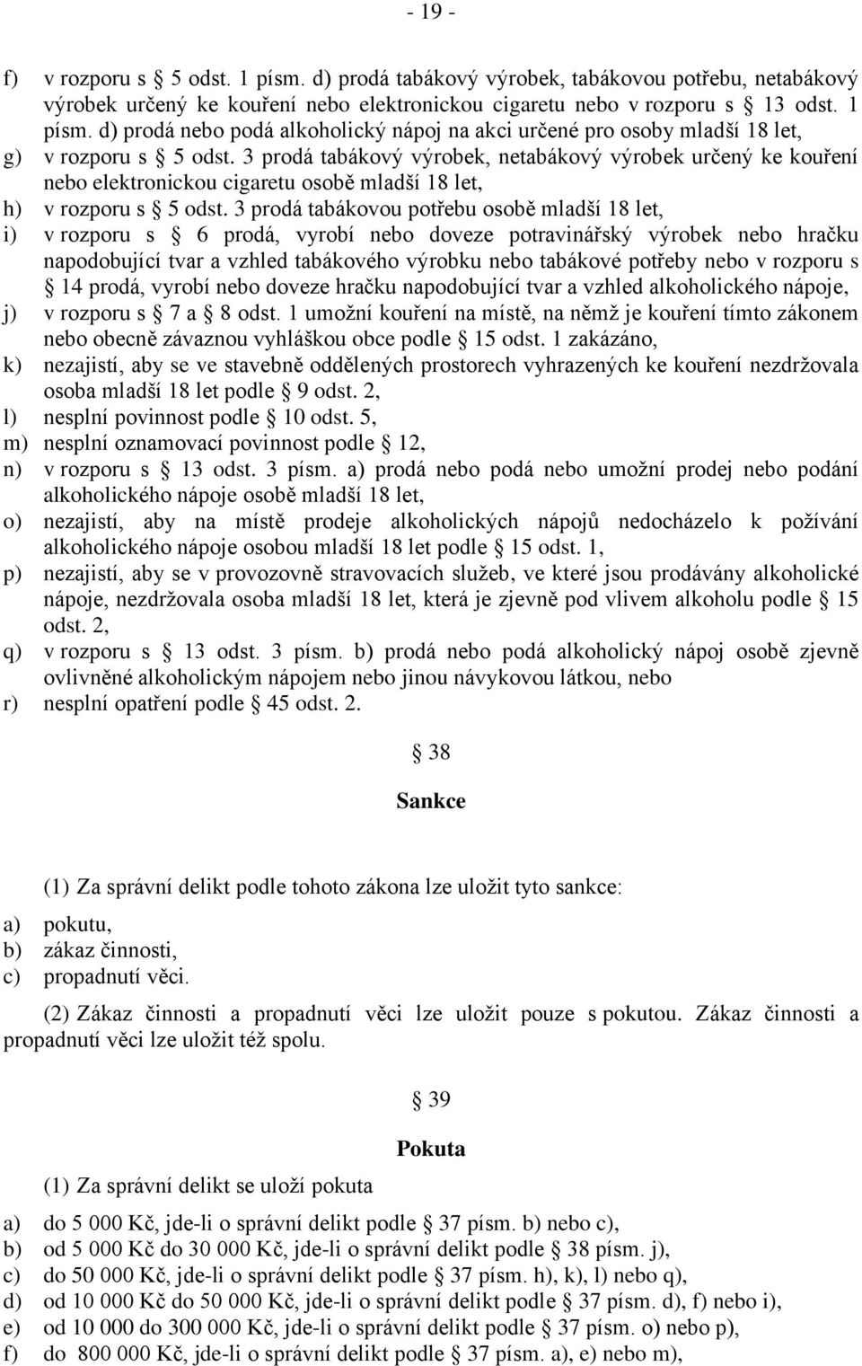 3 prodá tabákovou potřebu osobě mladší 18 let, i) v rozporu s 6 prodá, vyrobí nebo doveze potravinářský výrobek nebo hračku napodobující tvar a vzhled tabákového výrobku nebo tabákové potřeby nebo v