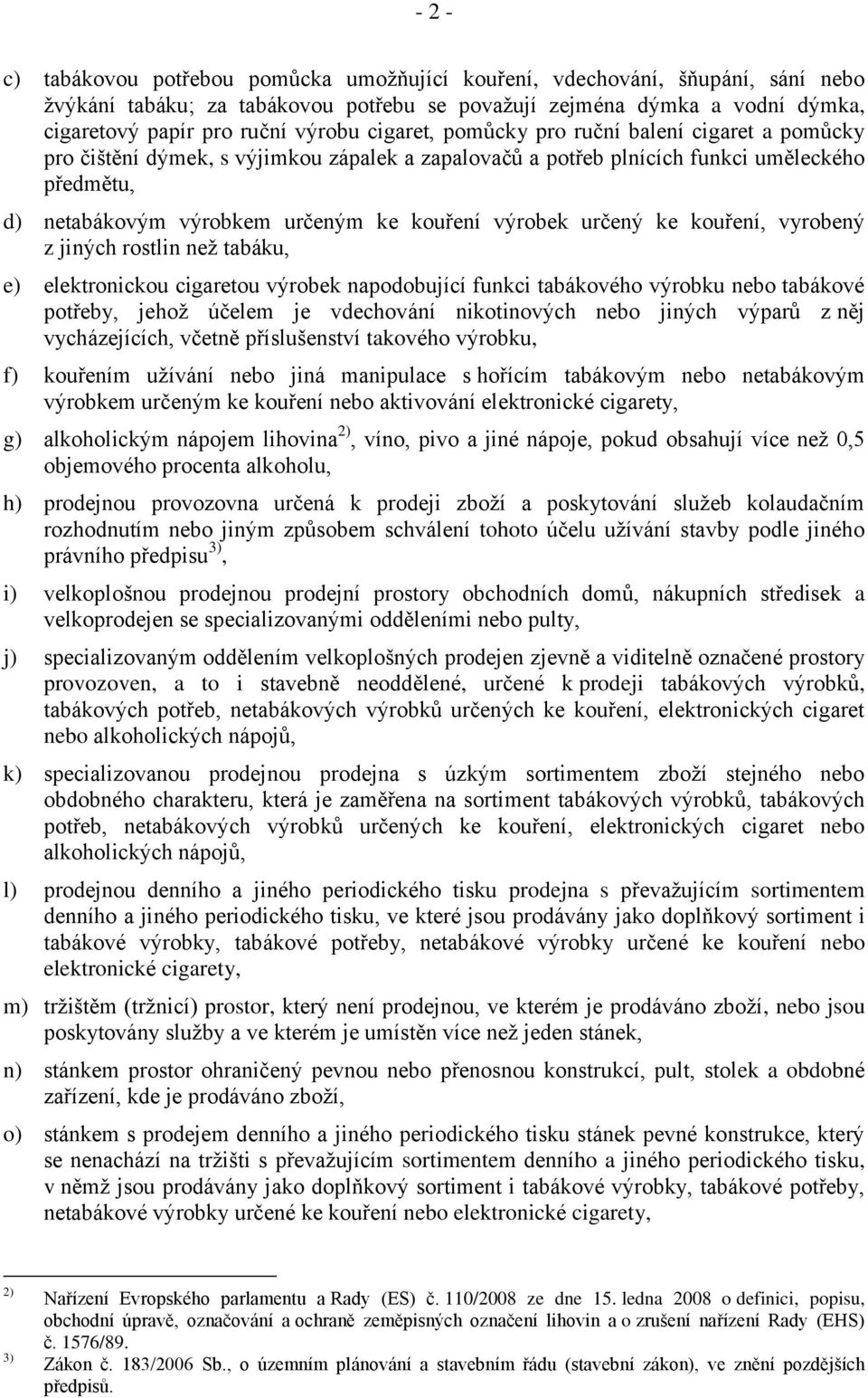 určený ke kouření, vyrobený z jiných rostlin než tabáku, e) elektronickou cigaretou výrobek napodobující funkci tabákového výrobku nebo tabákové potřeby, jehož účelem je vdechování nikotinových nebo