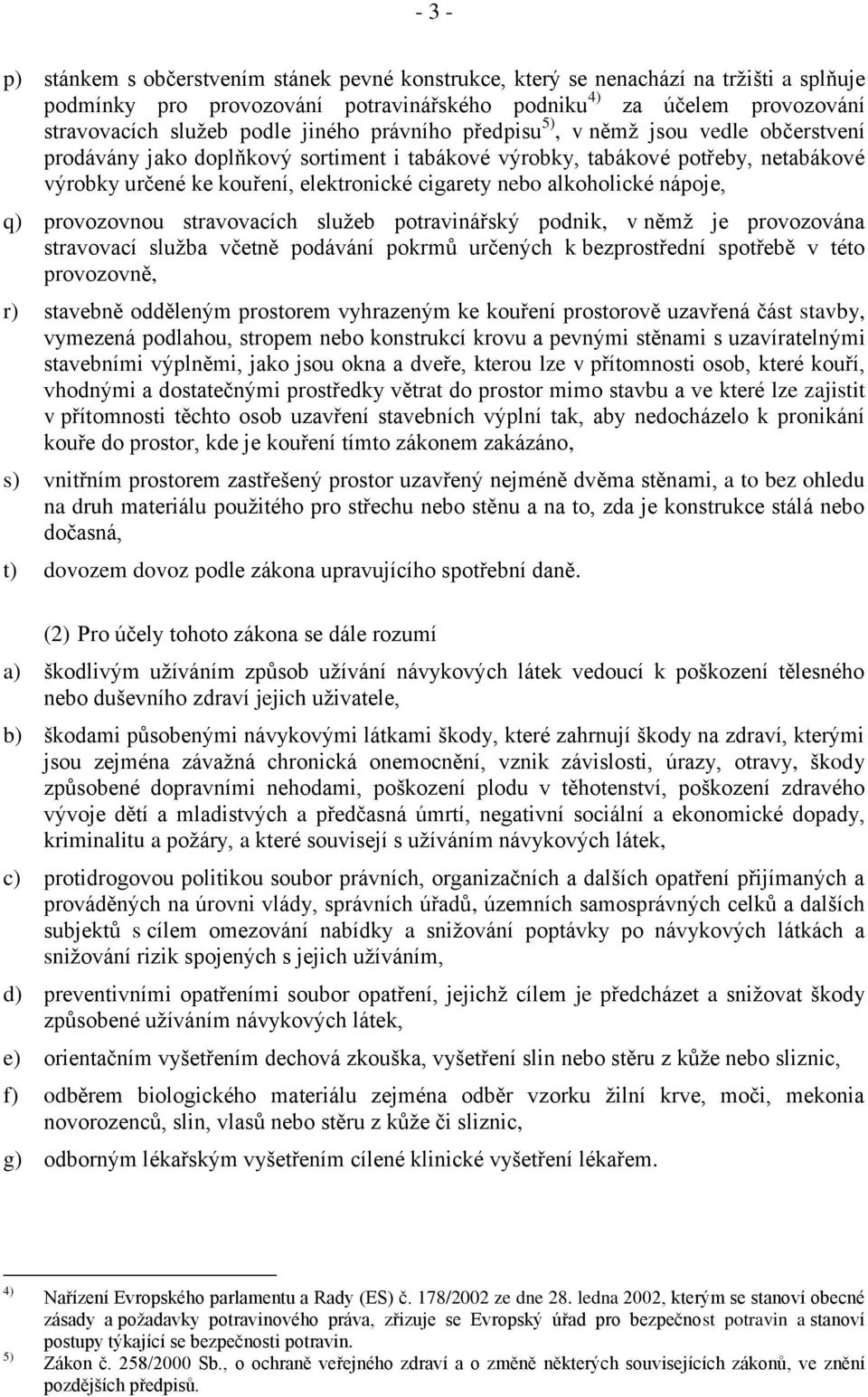 alkoholické nápoje, q) provozovnou stravovacích služeb potravinářský podnik, v němž je provozována stravovací služba včetně podávání pokrmů určených k bezprostřední spotřebě v této provozovně, r)