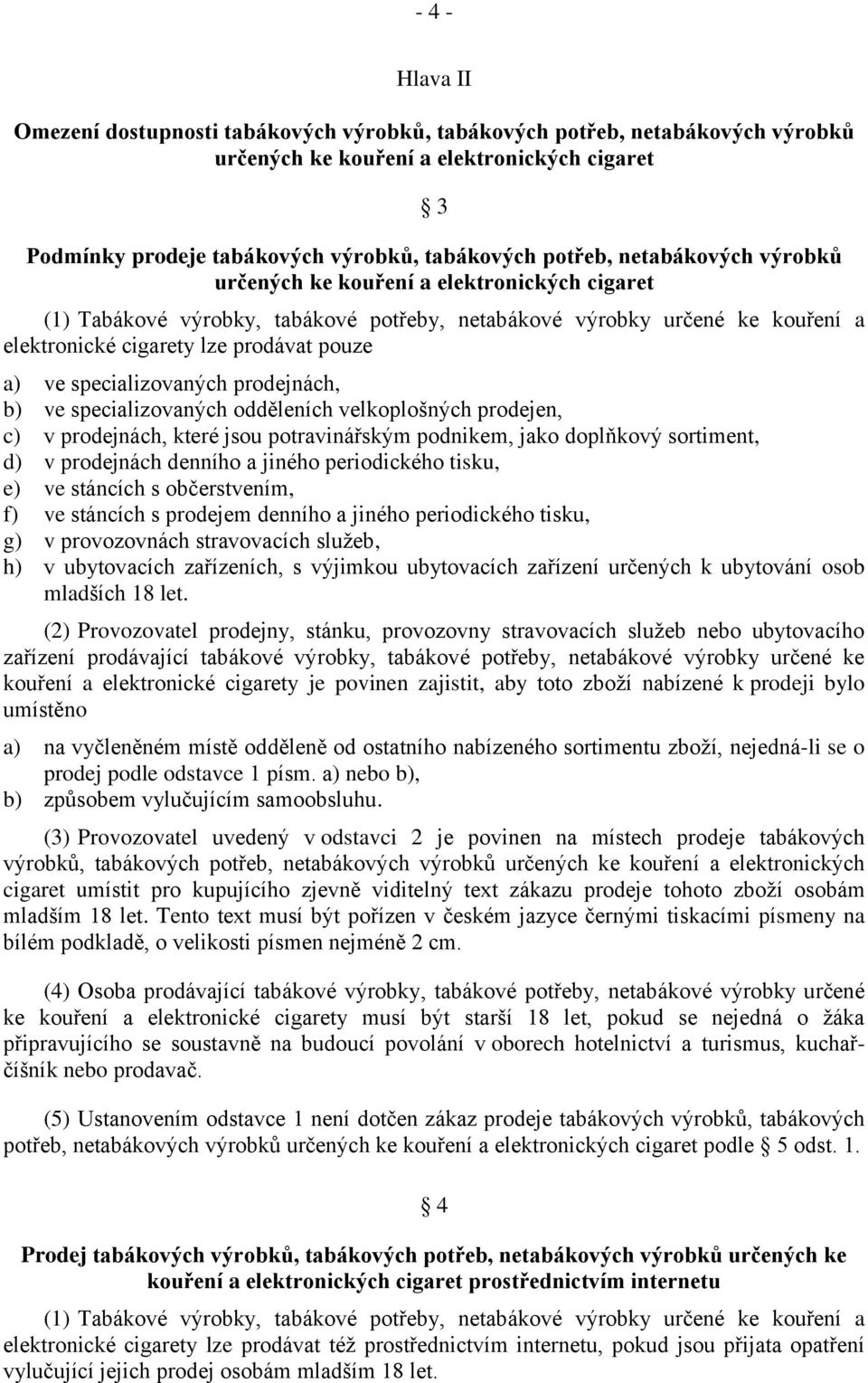 specializovaných prodejnách, b) ve specializovaných odděleních velkoplošných prodejen, c) v prodejnách, které jsou potravinářským podnikem, jako doplňkový sortiment, d) v prodejnách denního a jiného